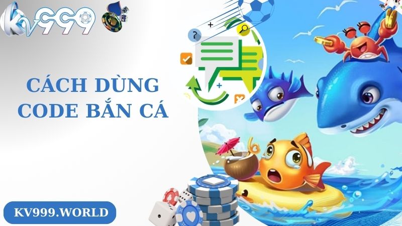 Cách sử dụng code bắn cá KV999